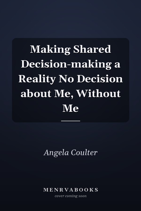Making Shared Decision-making a Reality No Decision about Me, Without Me