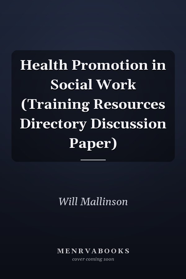 Health Promotion in Social Work (Training Resources Directory Discussion Paper)
