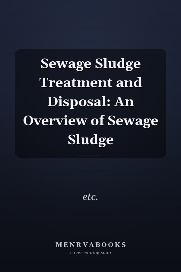 Sewage Sludge Treatment and Disposal: An Overview of Sewage Sludge
