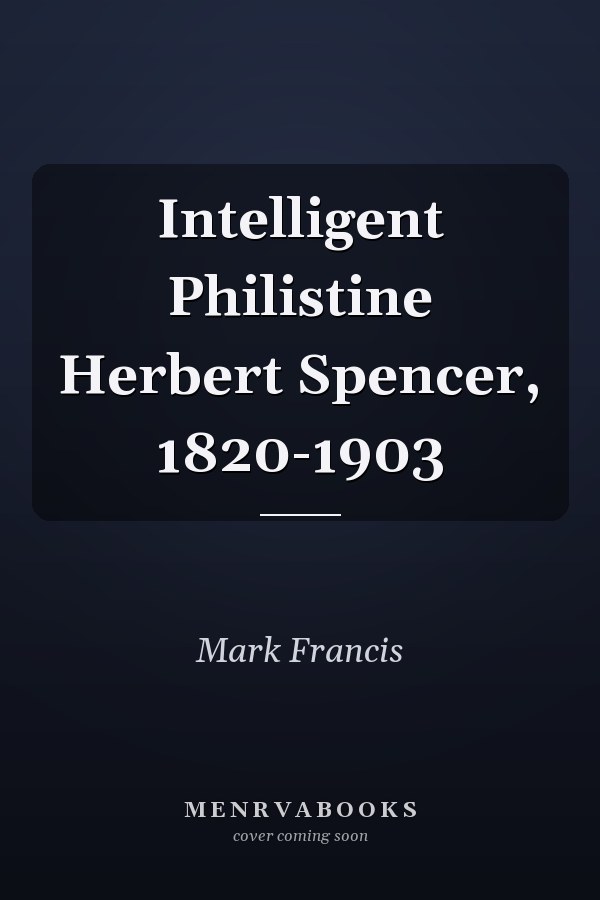 Intelligent Philistine Herbert Spencer, 1820-1903