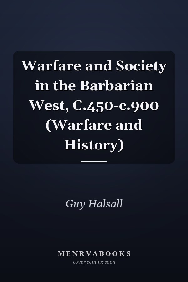 Warfare and Society in the Barbarian West, C.450-c.900 (Warfare and History)