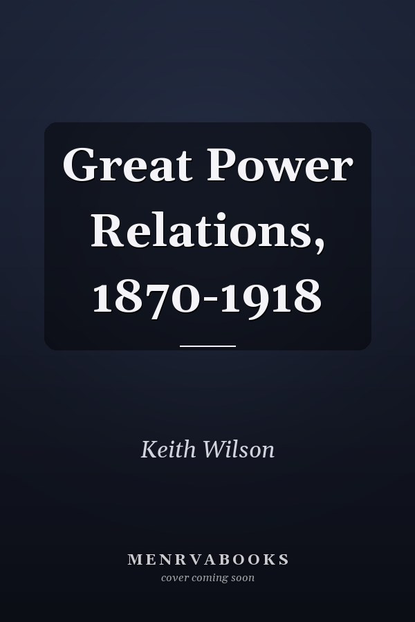 Great Power Relations, 1870-1918