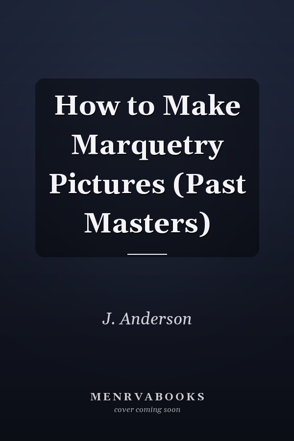 How to Make Marquetry Pictures (Past Masters)