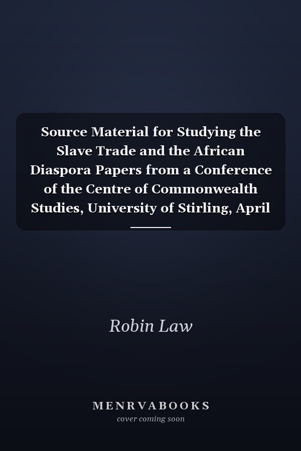Source Material for Studying the Slave Trade and the African Diaspora Papers from a Conference of the Centre of Commonwealth Studies, University of Stirling, April 1996