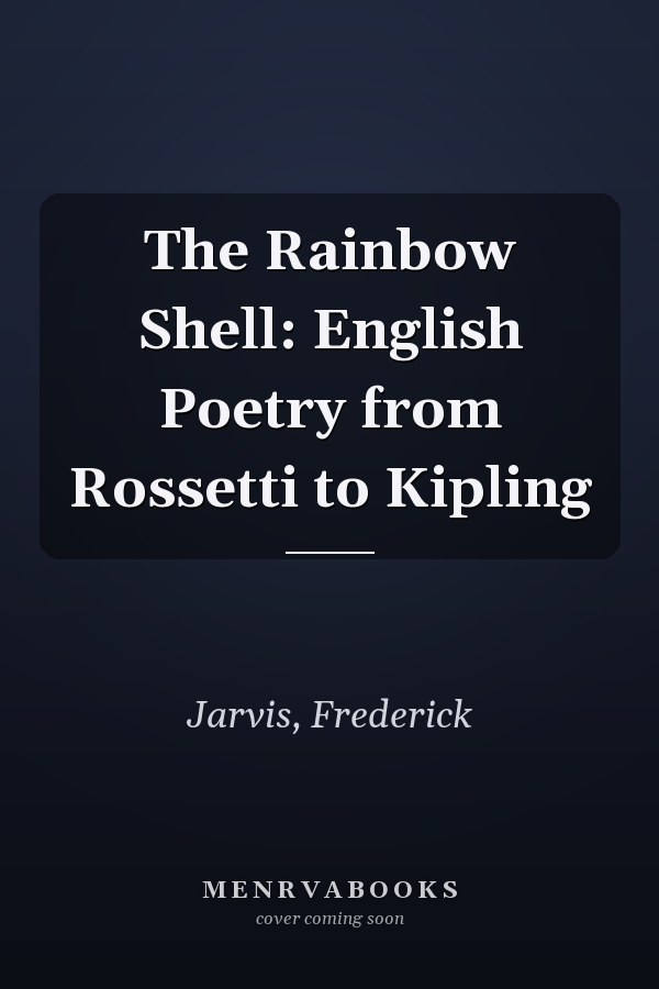 The Rainbow Shell: English Poetry from Rossetti to Kipling