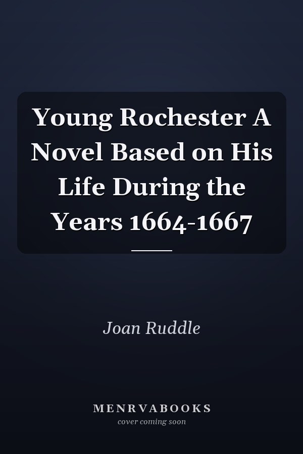 Young Rochester A Novel Based on His Life During the Years 1664-1667