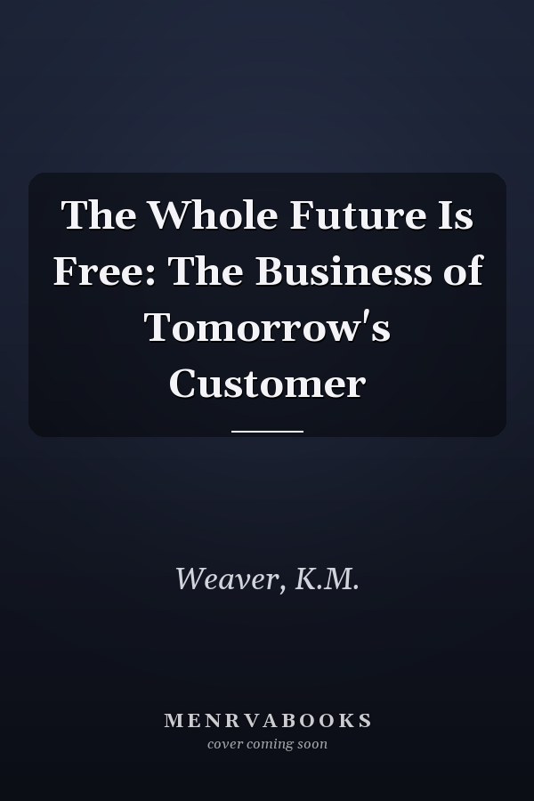 The Whole Future Is Free: The Business of Tomorrow's Customer