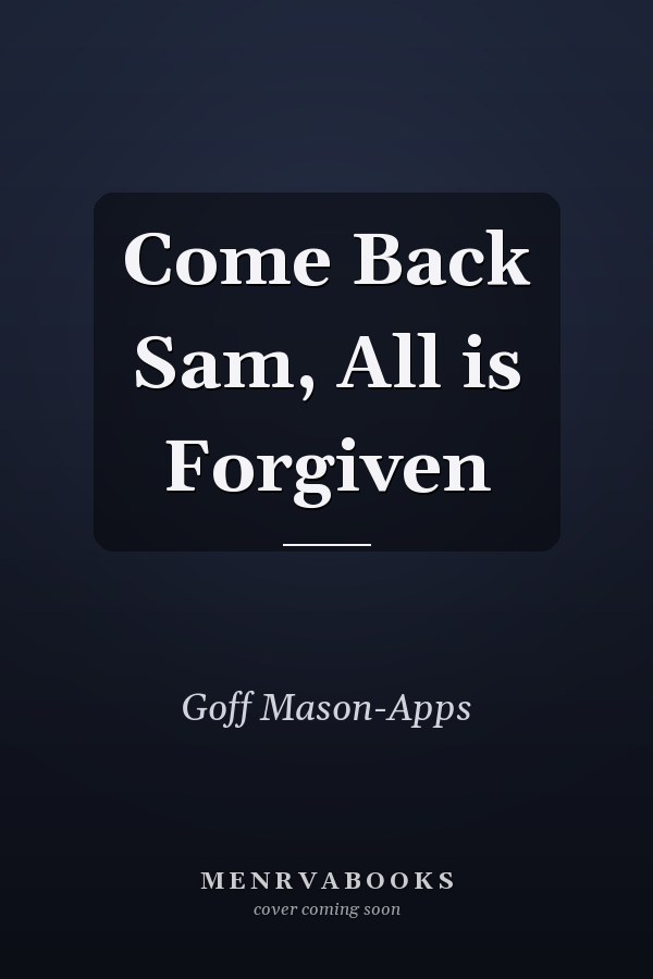 Come Back Sam, All is Forgiven