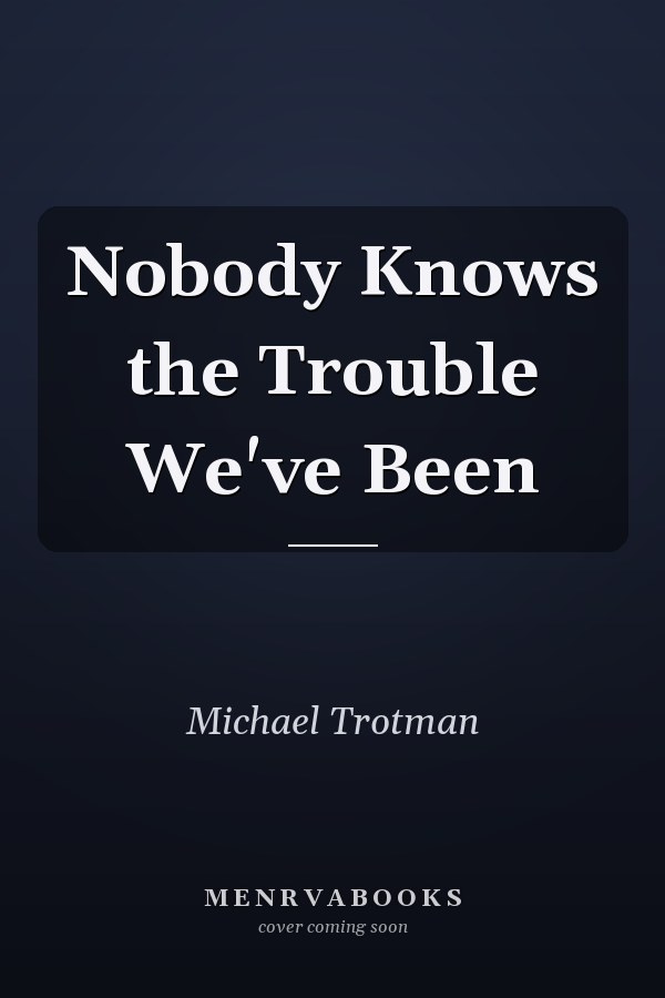 Nobody Knows the Trouble We've Been