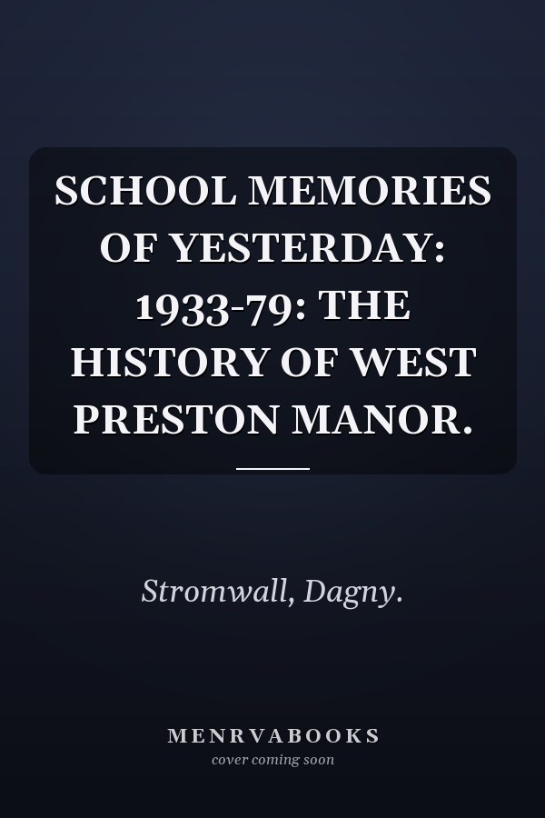 SCHOOL MEMORIES OF YESTERDAY: 1933-79: THE HISTORY OF WEST PRESTON MANOR.
