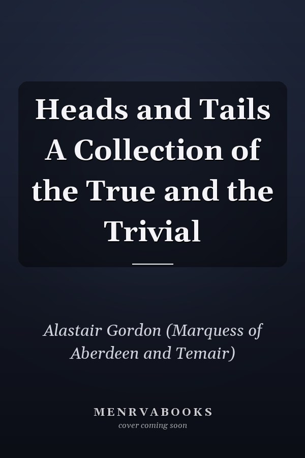 Heads and Tails A Collection of the True and the Trivial