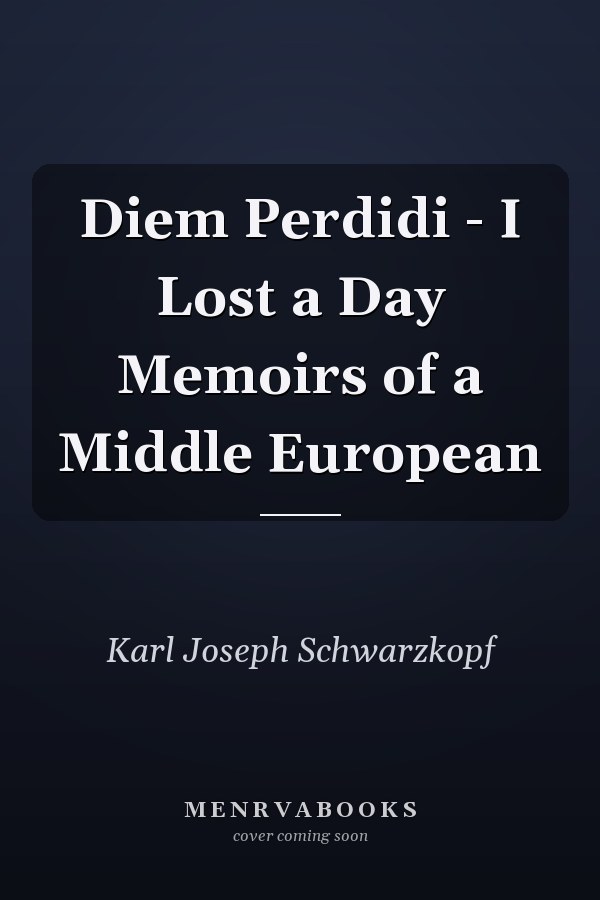 Diem Perdidi - I Lost a Day Memoirs of a Middle European