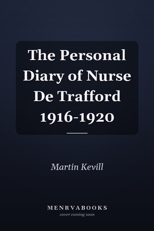 The Personal Diary of Nurse De Trafford 1916-1920