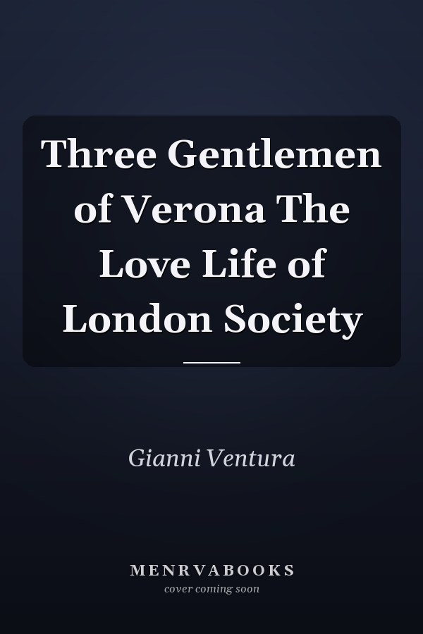 Three Gentlemen of Verona The Love Life of London Society