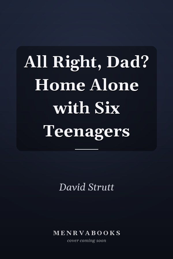 All Right, Dad? Home Alone with Six Teenagers