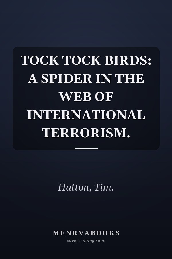 TOCK TOCK BIRDS: A SPIDER IN THE WEB OF INTERNATIONAL TERRORISM.
