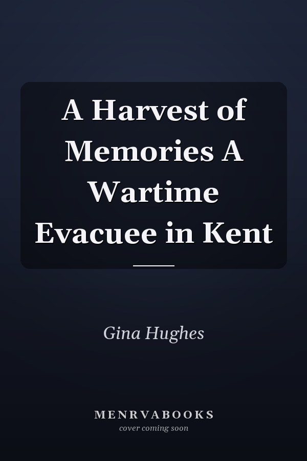 A Harvest of Memories A Wartime Evacuee in Kent