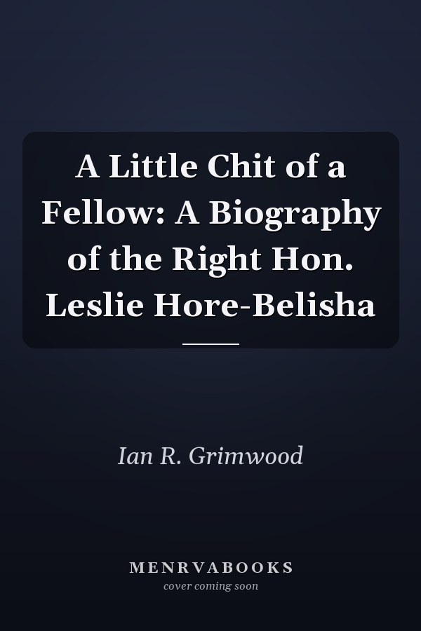 A Little Chit of a Fellow: A Biography of the Right Hon. Leslie Hore-Belisha