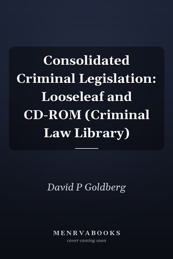 Consolidated Criminal Legislation: Looseleaf and CD-ROM (Criminal Law Library)