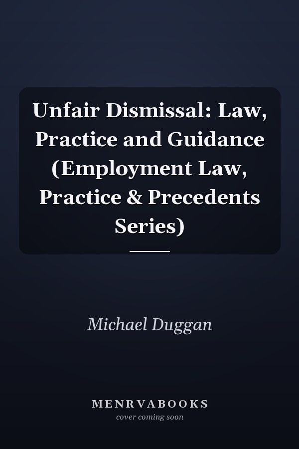 Unfair Dismissal: Law, Practice and Guidance (Employment Law, Practice & Precedents Series)