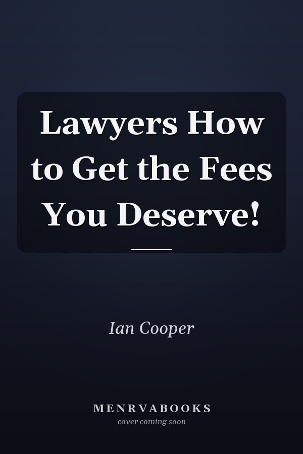 Lawyers How to Get the Fees You Deserve!