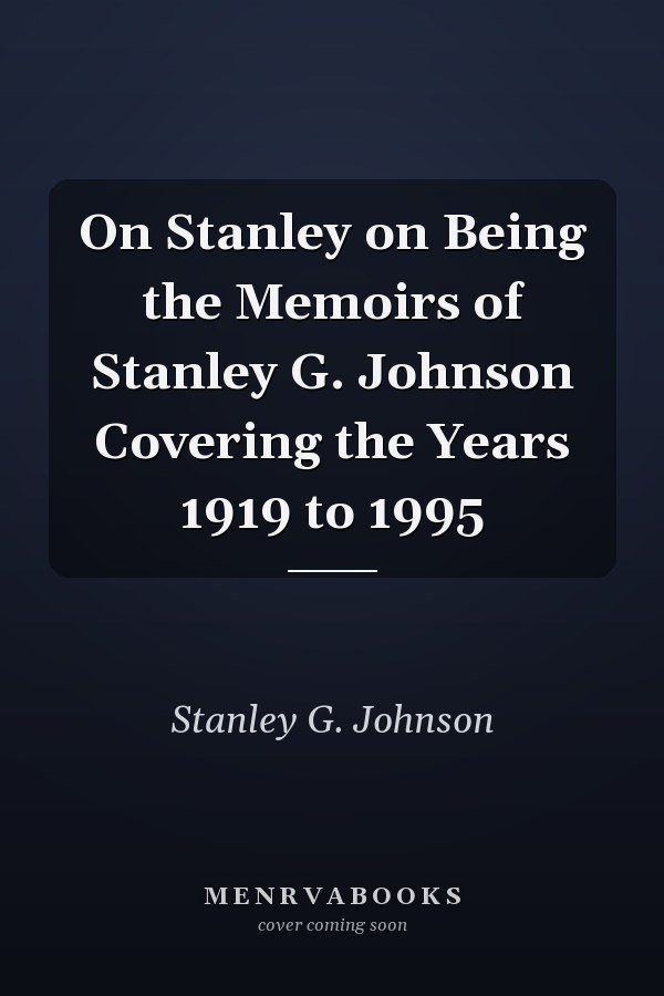 On Stanley on Being the Memoirs of Stanley G. Johnson Covering the Years 1919 to 1995