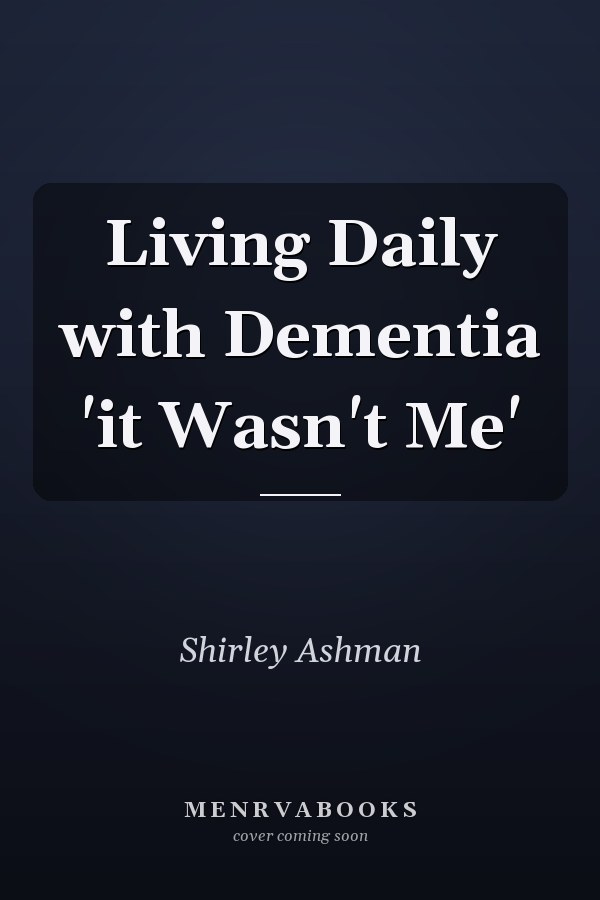 Living Daily with Dementia 'it Wasn't Me'