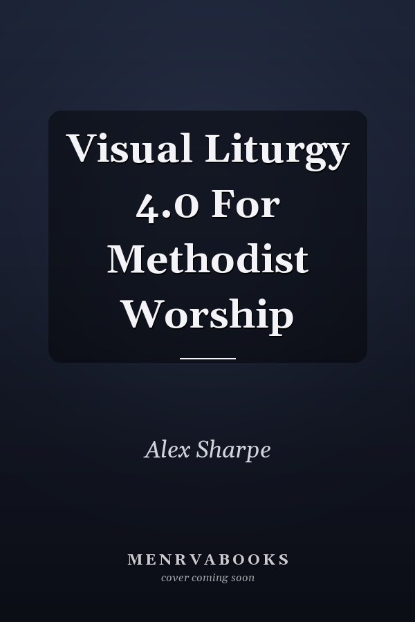 Visual Liturgy 4.0 For Methodist Worship