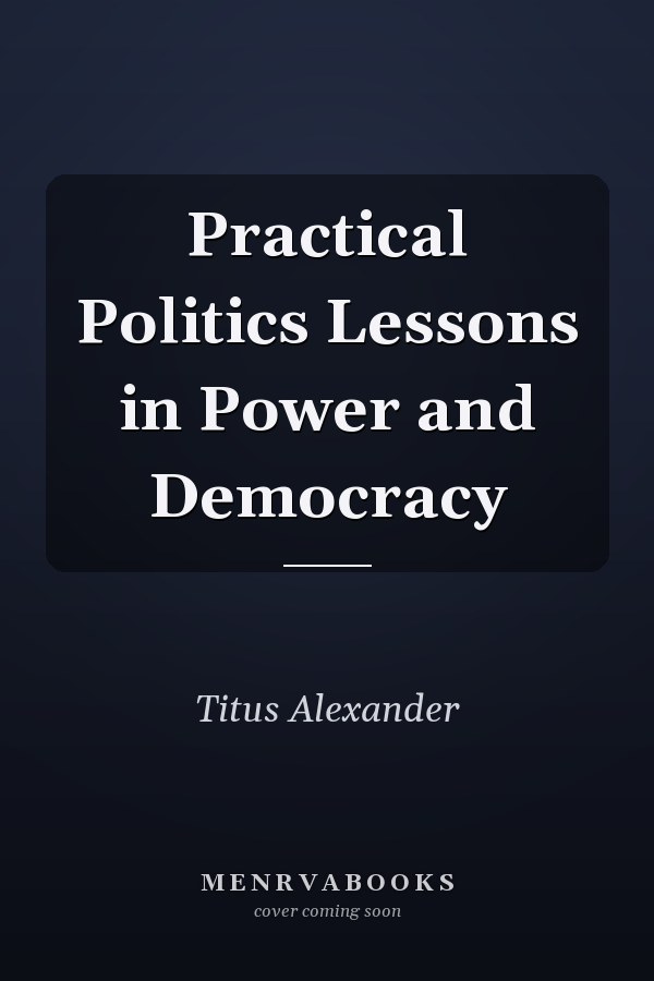 Practical Politics Lessons in Power and Democracy