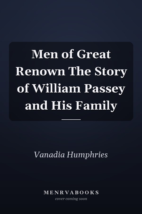 Men of Great Renown The Story of William Passey and His Family
