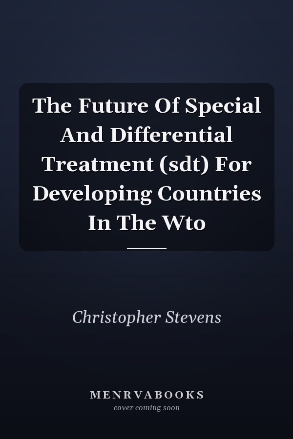 The Future Of Special And Differential Treatment (sdt) For Developing Countries In The Wto