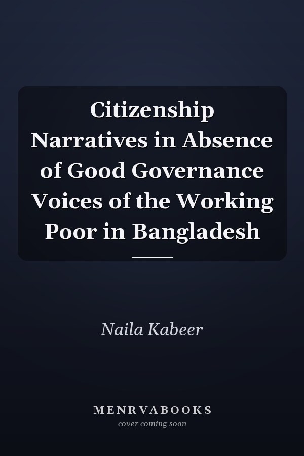 Citizenship Narratives in Absence of Good Governance Voices of the Working Poor in Bangladesh