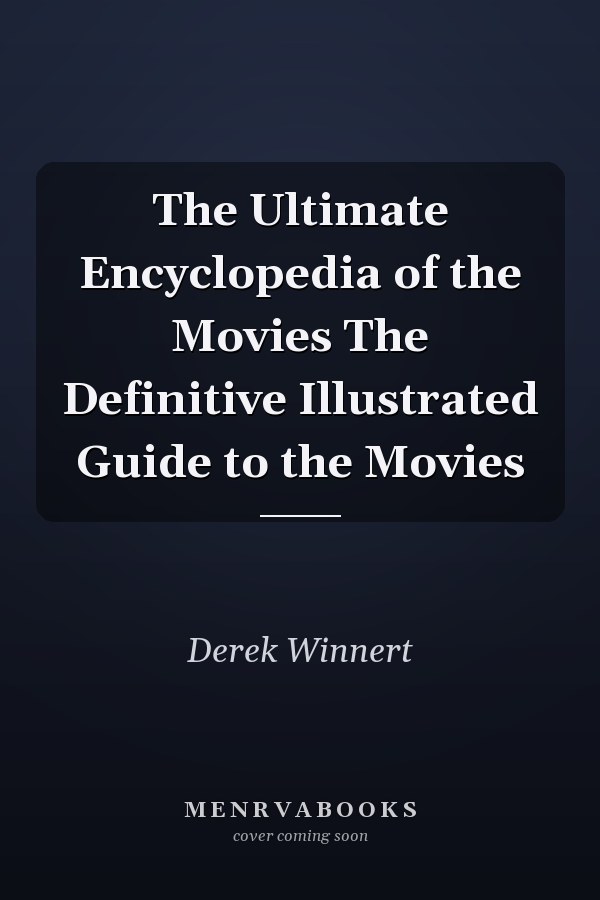 The Ultimate Encyclopedia of the Movies The Definitive Illustrated Guide to the Movies