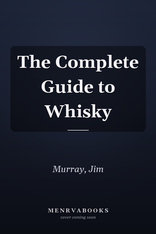 The Complete Guide to Whisky
