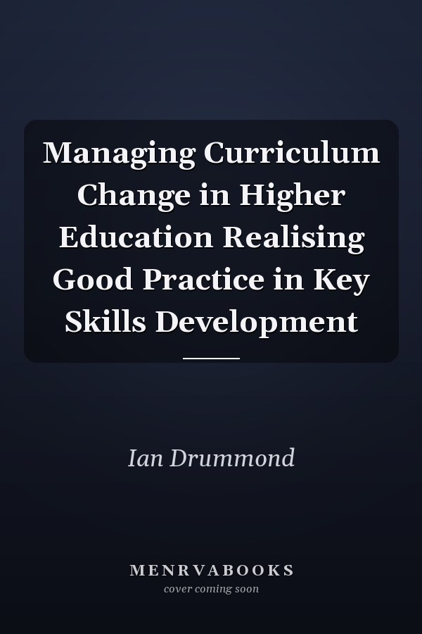Managing Curriculum Change in Higher Education Realising Good Practice in Key Skills Development