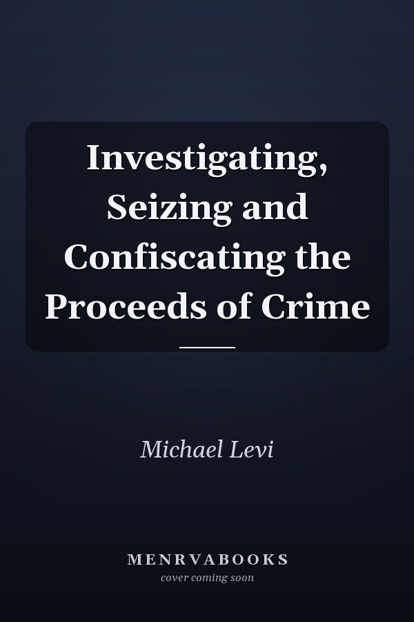 Investigating, Seizing and Confiscating the Proceeds of Crime