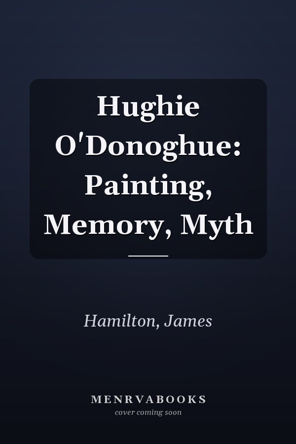 Hughie O'Donoghue: Painting, Memory, Myth