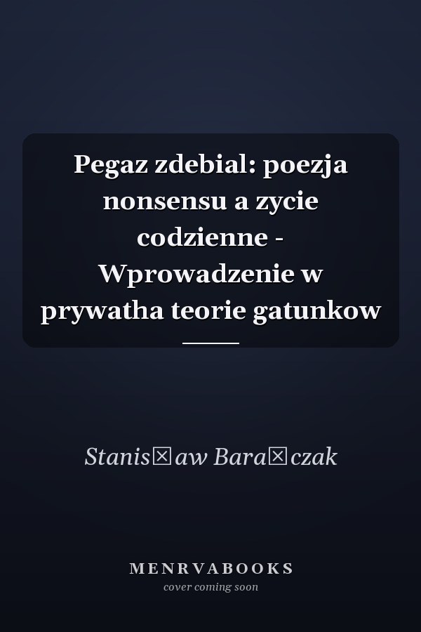 Pegaz zdebial: poezja nonsensu a zycie codzienne - Wprowadzenie w prywatha teorie gatunkow