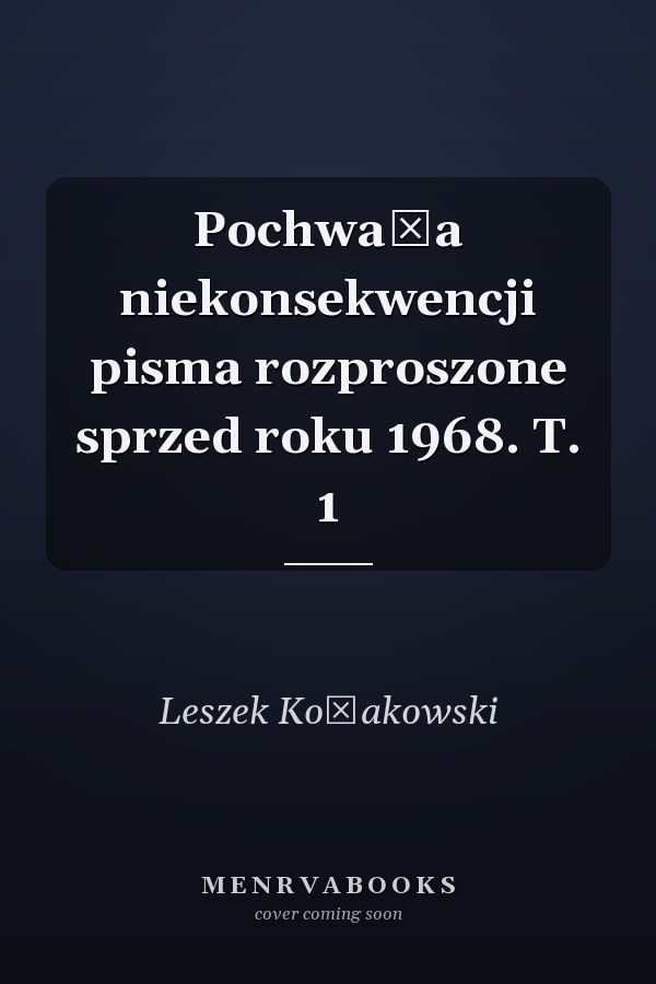 Pochwała niekonsekwencji pisma rozproszone sprzed roku 1968. T. 1