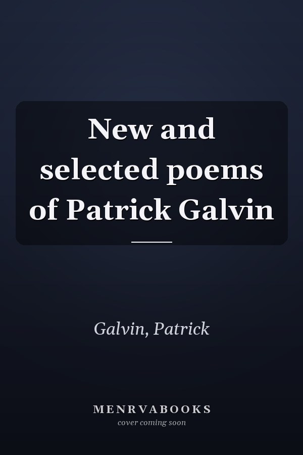 New and selected poems of Patrick Galvin