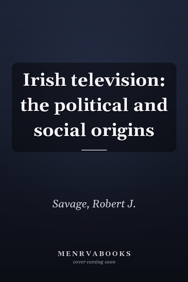 Irish television: the political and social origins