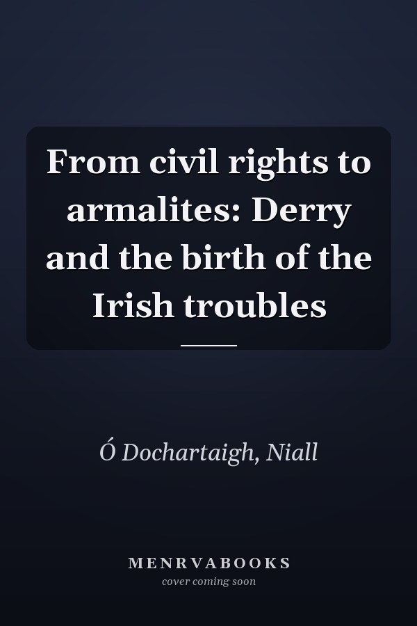From civil rights to armalites: Derry and the birth of the Irish troubles