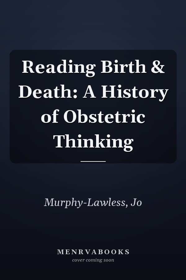 Reading Birth & Death: A History of Obstetric Thinking