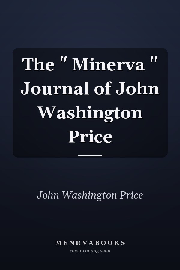 The " Minerva " Journal of John Washington Price