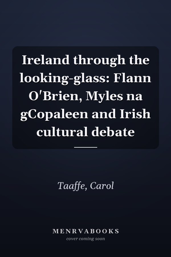 Ireland through the looking-glass: Flann O'Brien, Myles na gCopaleen and Irish cultural debate