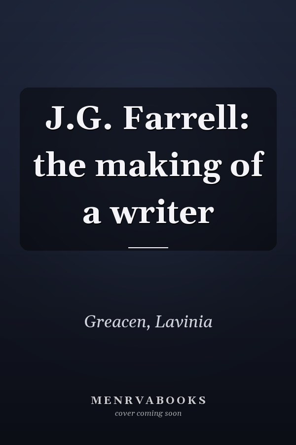 J.G. Farrell: the making of a writer