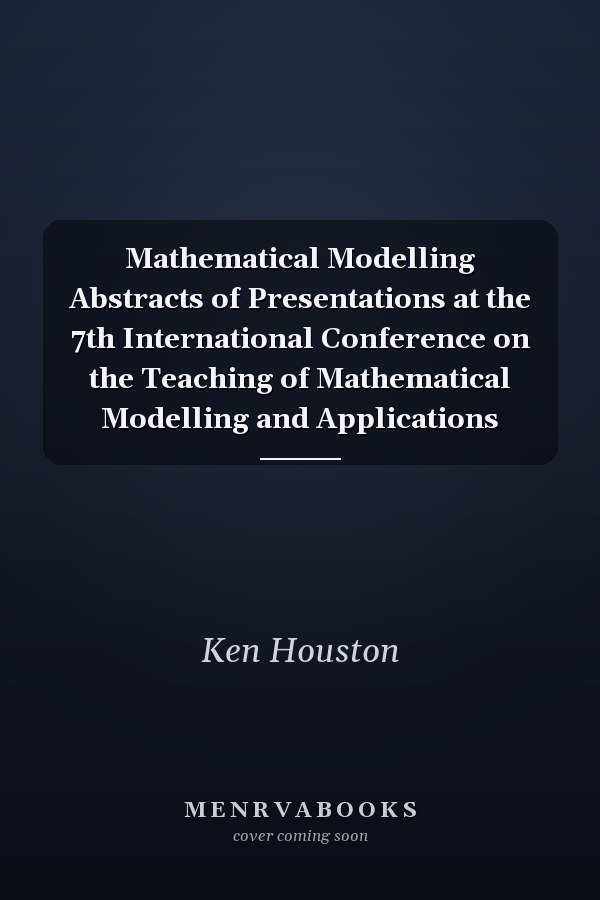 Mathematical Modelling Abstracts of Presentations at the 7th International Conference on the Teaching of Mathematical Modelling and Applications