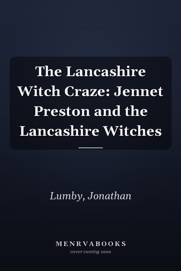 The Lancashire Witch Craze: Jennet Preston and the Lancashire Witches