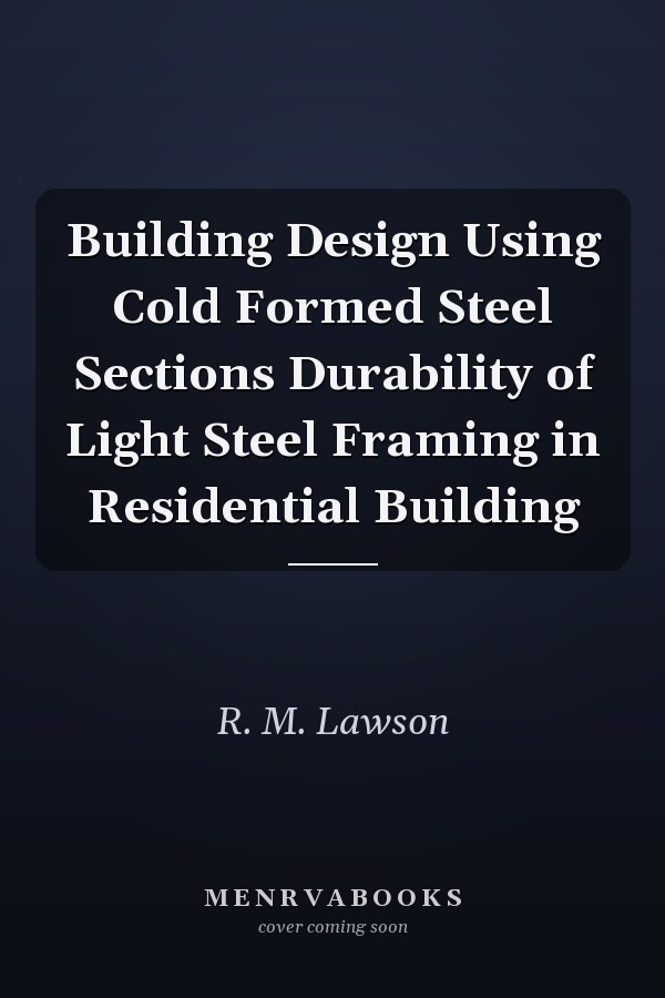Building Design Using Cold Formed Steel Sections Durability of Light Steel Framing in Residential Building