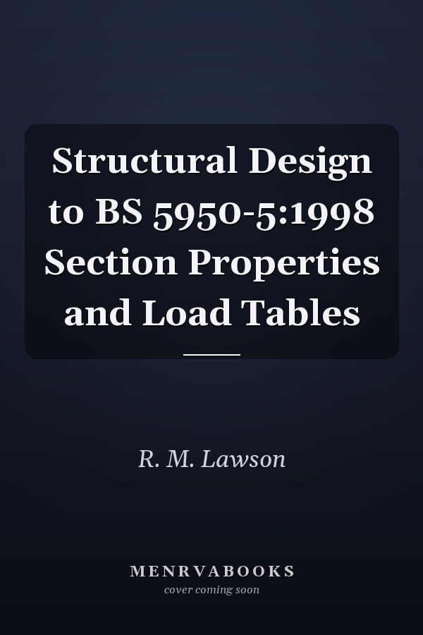 Structural Design to BS 5950-5:1998 Section Properties and Load Tables
